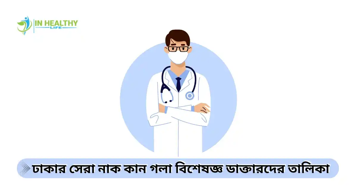 ঢাকার সেরা নাক কান গলা বিশেষজ্ঞ ডাক্তারদের তালিকা